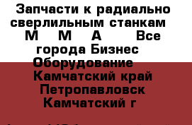 Запчасти к радиально-сверлильным станкам  2М55 2М57 2А554  - Все города Бизнес » Оборудование   . Камчатский край,Петропавловск-Камчатский г.